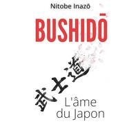 Bushido, l’âme du Japon - Guide pratique de la discipline personnelle: avec 150 fiches pratiques pour transformer les valeurs samouraï en actions simples au quotidien