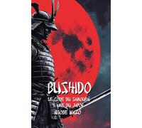 BUSHIDO - Le code du samourai - L’Âme du Japon: Version moderne avec des Exercices pratiques pour devenir un Samouraï des temps modernes