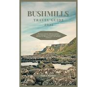 BUSHMILLS TRAVEL GUIDE 2025: Discover Ireland’s Whiskey Capital, Coastal Wonders & Unforgettable Nature Escapes for Whiskey Lovers and Outdoor Explorers