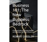 Business 101: The New Business Bedrock: A Practical Guide to Launching, Building, and Sustaining a Successful Enterprise (Business in the Age of ... Education for the AI Era - 36 Volumes)