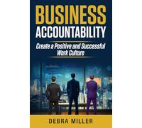 Business Accountability: Create a Positive and Successful Work Culture