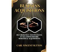 BUSINESS ACQUISITIONS: Due Diligence and Financial Evaluations Before Mergers & Acquisitions: 3 (Money Rules The World)
