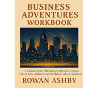 Business Adventures Workbook: A Guided Journey Through John Brooks’s Timeless Tales of Risk, Ambition, and the Human Side of Capitalism