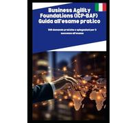 Business Agility Foundations (ICP-BAF) Guida all'esame pratico: 500 domande pratiche e spiegazioni per il successo all'esame