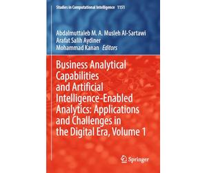 Business Analytical Capabilities and Artificial Intelligence-Enabled Analytics: Applications and Challenges in the Digital Era, Volume 1 (Studies in Computational Intelligence)