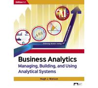 Business Analytics: Managing, Building, and Using Analytical Systems, Edition 1.1