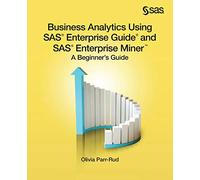 Business Analytics Using SAS Enterprise Guide and SAS Enterprise Miner: A Beginner's Guide
