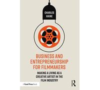 Business and Entrepreneurship for Filmmakers: Making a Living as a Creative Artist in the Film Industry