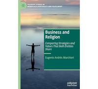 Business and Religion: Comparing Strategies and Values That Both Entities Share (Palgrave Studies in Workplace Spirituality and Fulfillment)