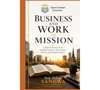 Business and Work as Mission: A Biblical Framework for Faithful Enterprise, Marketplace Witness, and Kingdom Impact (Christian Business Administration)