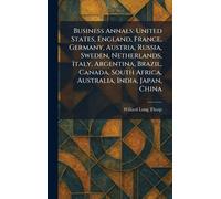 Business Annals: United States, England, France, Germany, Austria, Russia, Sweden, Netherlands, Italy, Argentina, Brazil, Canada, South Africa, Australia, India, Japan, China
