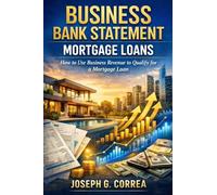Business Bank Statement Mortgage Loans: How to Use Business Revenue to Qualify for a Mortgage Loan: 3 (The Bank Statement Loan Mastery)