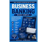 Business Banking Made Simple: The Complete Step-by-Step Guide to Business Bank Accounts, Cash Management, Payment Systems, Merchant Services, and ... (Small Business Accounting & Tax Series)