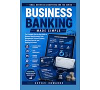 Business Banking Made Simple: The Complete Step-by-Step Guide to Business Bank Accounts, Cash Management, Payment Systems, Merchant Services, and ... (Small Business Accounting & Tax Series)