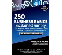 BUSINESS BASICS EXPLAINED SIMPLY: The Core Words, Concepts & Ideas to Unlock Your Literacy, Knowledge & Capacity in the Small Business World