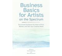 Business Basics for Artists on the Spectrum: Structured Guidance for How to Price, Market, and Sell Your Creative Work (Artist Career Books: The Artist Career Series)