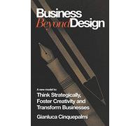 Business Beyond Design: A new model to Think Strategically, Foster Creativity and Transform Businesses: 1 (Timeless)