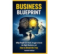 Business Blueprint: Why People Get Stuck, Struggle to Decide the Right Business, and How to Break the Trap