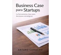 Business Case para Startups: La herramienta clave para decisiones estratégicas