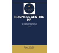 Business-Centric HR: The Complete Operating System for HR Leaders Who Think Like CEOs (HR Mastery Series)