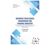 Business Challenges Framework for Pharma Industry: A Comprehensive Guide to Digital Transformation and Strategic Excellence: 7 (Center of Excellence - Pharma 4.0)