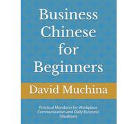 Business Chinese for Beginners: Practical Mandarin for Workplace Communication and Daily Business Situations
