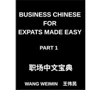 Business Chinese for Expats Made Easy (Part 1)- Essential Vocabulary, Phrases, and Etiquette for Professionals, A Complete Mandarin Language Step-by-Step Guide