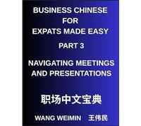 Business Chinese for Expats Made Easy (Part 3)- Business Chinese Proficiency, Navigating Meetings and Presentations, A Complete Mandarin Language Step-by-Step Guide