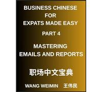 Business Chinese for Expats Made Easy (Part 4)- Mastering Emails and Reports, Essential Vocabulary, Phrases, and Etiquette for Professionals, A Complete Mandarin Language Step-by-Step Guide