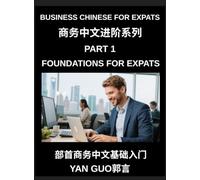 Business Chinese for Expats (Part 1)- Foundations for Expats, Complete Beginner Guide to Mandarin for Workplace Communication, Professional Etiquette, ... Business Conversations in Chinese Culture