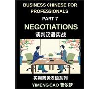 Business Chinese for Professionals (Part 7)- Negotiations, Succeed with Confidence in Real China, Sign Deals, Complete Communication & Vocabulary Guide