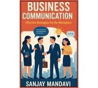 Business Communication: Effective Strategies for the Workplace (MBA (Master of Business Administration) Books By Sanjay Mandavi)