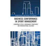 Business Conformance in Sport Management: Leadership Styles, Governance Structures, and Organizational Cultures (Routledge Research in Sport Business and Management)