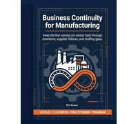 Business Continuity for Manufacturing Operations: Keep the line running (or restart fast) through outages, supplier disruption, and staffing gaps ... Lab Operational Industry Playbooks)