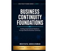 Business Continuity Foundations: A Practitioner's Complete Guide to BCM Governance, ISO 22301, and Organizational Resilience for Security and Risk ... (Business Continuity Practitioner Series)