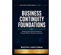 Business Continuity Foundations: A Practitioner's Complete Guide to BCM Governance, ISO 22301, and Organizational Resilience for Security and Risk ... (Business Continuity Practitioner Series)