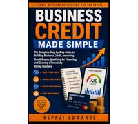 Business Credit Made Simple: The Complete Step-by-Step Guide to Building Business Credit, Improving Credit Scores, Qualifying for Financing, and ... (Small Business Accounting & Tax Series)