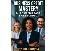 Business Credit Mastery: Build Credit Fast & Get Funded: 4 (Credit to Capital)