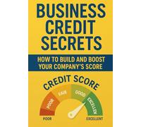 Business Credit Secrets: How to Build and Boost Your Company’s Score
