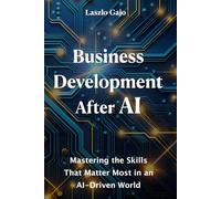 Business Development After AI: Mastering the Human Skills That Matter Most in an AI-Driven World