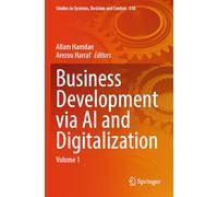Business Development via AI and Digitalization: Volume 1: 538 (Studies in Systems, Decision and Control, 538)