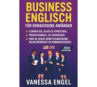 Business Englisch für erwachsene Anfänger: Lernen Sie, klar zu sprechen, professionell zu schreiben und in jeder Arbeitsumgebung selbstbewusst zu kommunizieren