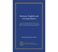 Business English and correspondence: a practical treatise on the methods by which expert correspondents produce clear and forceful letters to meet modern business requirements