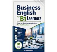 Business English for B1 Learners: Step-by-Step Communication for the Workplace