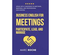 Business English for Meetings: Participate, Lead, and Manage: Speak with Confidence in Meetings, Briefings, and Professional Discussions