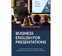 BUSINESS ENGLISH FOR PRESENTATIONS: Como preparar e fazer apresentações profissionais em inglês com clareza e confiança