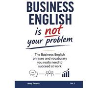 Business English is not your problem!: The Business English phrases and vocabulary you really need to succeed at work