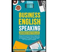 Business English Speaking: Advanced Masterclass - Speak Advanced ESL Business English with Confidence & Elegance: Business Meetings & Presentations in ... Writing, Speaking, Communication & Etiquette)