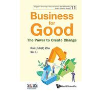 BUSINESS FOR GOOD: THE POWER TO CREATE CHANGE: 0 (Singapore University Of Social Sciences - World Scientific Future Economy Series)