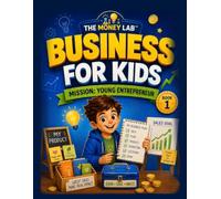 Business For Kids: Fun Entrepreneurship Activities to Teach Kids How to Start a Business, Earn Money, Solve Problems and Build Entrepreneurial Skills (The Money Lab: Smart Kids Series)